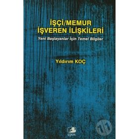İŞÇI/MEMUR İŞVEREN İLIŞKILERI YENI BAŞLAYANLAR İÇIN TEMEL BILGILER - YILDIRIM KOÇ