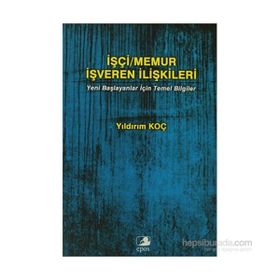 İŞÇI/MEMUR İŞVEREN İLIŞKILERI YENI BAŞLAYANLAR İÇIN TEMEL BILGILER - YILDIRIM KOÇ