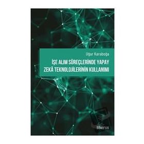 İşe Alım Süreçlerinde Yapay Zeka Teknolojilerinin Kullanımı Liberus Yayınları
