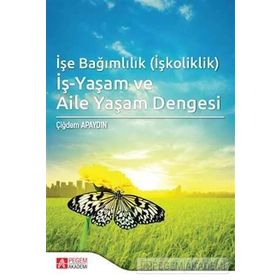 İşe Bağımlılık İş-Yaşam ve Aile Yaşam Dengesi - Pegem Akademi Yayıncılık