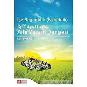 İşe Bağımlılık İş-Yaşam ve Aile Yaşam Dengesi - Pegem Akademi Yayıncılık