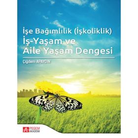 İşe Bağımlılık İş-Yaşam ve Aile Yaşam Dengesi - Pegem Akademi Yayıncılık