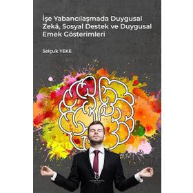 İşe Yabancılaşmada Duygusal Zeka Sosyal Destek ve Duygusal Emek Gösterimleri Selçuk Yeke