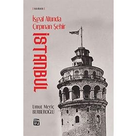 İşgal Altında Çırpınan Şehir: İstanbul - Umut Meriç Berberoğlu