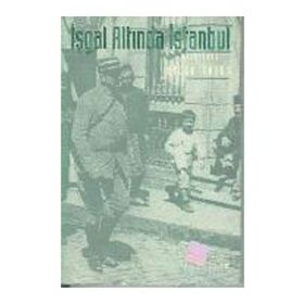 İŞGAL ALTINDA İSTANBUL 1918 -1923 - BILGE CRISS
