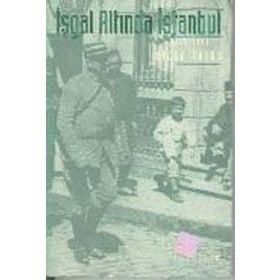 İŞGAL ALTINDA İSTANBUL 1918 -1923 - BILGE CRISS