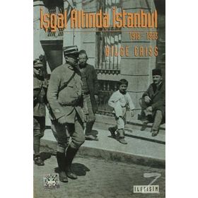 İŞGAL ALTINDA İSTANBUL 1918 -1923 - BILGE CRISS