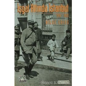 İŞGAL ALTINDA İSTANBUL 1918 -1923 - BILGE CRISS