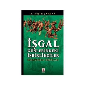 İŞGAL GÜNLERINDEKI İŞBIRLIKÇILER - A. NEDIM ÇAKMAK