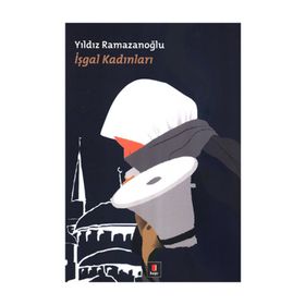 İŞGAL KADINLARI - YILDIZ RAMAZANOĞLU