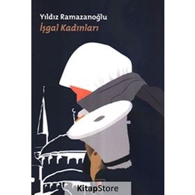 İŞGAL KADINLARI - YILDIZ RAMAZANOĞLU
