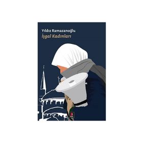 İŞGAL KADINLARI - YILDIZ RAMAZANOĞLU