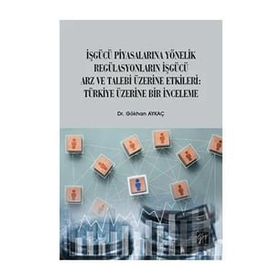 İşgücü Piyasalarına Yönelik Regülasyonların İşgücü Arz ve Talep Üzerine Etkileri Türkiye Üzerine Bir İnceleme - Gökhan Aykaç