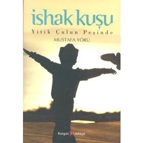 İSHAK KUŞU YITIK ÇULUN PEŞİNDE - MUSTAFA YÖRÜ