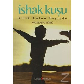 İSHAK KUŞU YITIK ÇULUN PEŞİNDE - MUSTAFA YÖRÜ