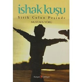 İSHAK KUŞU YITIK ÇULUN PEŞİNDE - MUSTAFA YÖRÜ