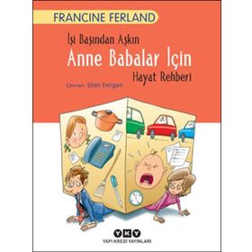 İşi Başından Aşkın Anne Babalar İçin Hayat Rehberi - Francine Ferland