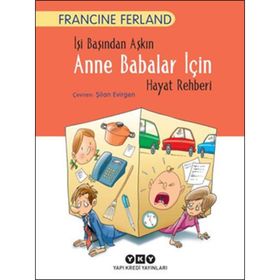 İşi Başından Aşkın Anne Babalar İçin Hayat Rehberi - Francine Ferland