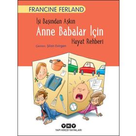 İşi Başından Aşkın Anne Babalar İçin Hayat Rehberi - Francine Ferland