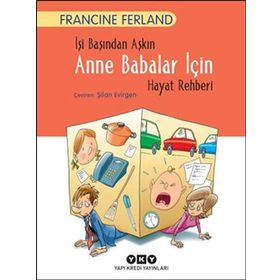İşi Başından Aşkın Anne Babalar İçin Hayat Rehberi - Francine Ferland