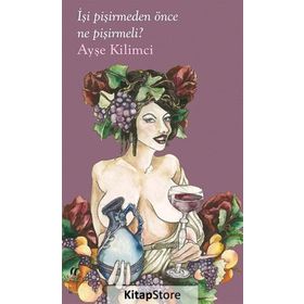 İşi Pişirmeden Önce Ne Pişirmeli? - Ayşe Kilimci
