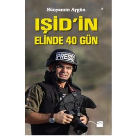 IŞİD’in Elinde 40 Gün - Bünyamin Aygün