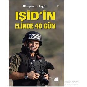 IŞİD’in Elinde 40 Gün - Bünyamin Aygün