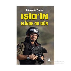 IŞİD’in Elinde 40 Gün - Bünyamin Aygün
