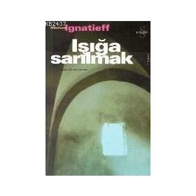IŞIĞA SARILMAK - MICHAEL IGNATIEFF
