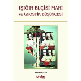 Işığın Elçisi Mani ve Gnostik Düşüncesi - Mehmet Alıcı