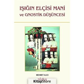 Işığın Elçisi Mani ve Gnostik Düşüncesi - Mehmet Alıcı