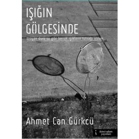 Işığın Gölgesinde - Ahmet Can Gürkcü