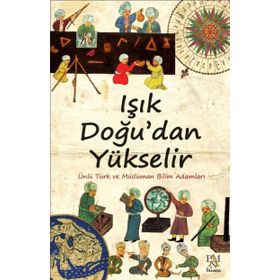 IŞIK DOĞU'DAN YÜKSELIR ÜNLÜ TÜRK VE MÜSLÜMAN BILIM ADAMLARI - KOLEKTIF