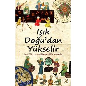 IŞIK DOĞU'DAN YÜKSELIR ÜNLÜ TÜRK VE MÜSLÜMAN BILIM ADAMLARI - KOLEKTIF