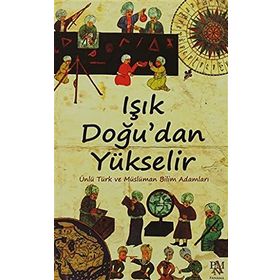 IŞIK DOĞU'DAN YÜKSELIR ÜNLÜ TÜRK VE MÜSLÜMAN BILIM ADAMLARI - KOLEKTIF