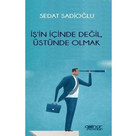 İş'in İçinde Değil Üstünde Olmak Sedat Sadioğlu