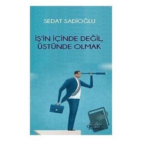 İş'in İçinde Değil Üstünde Olmak Sedat Sadioğlu