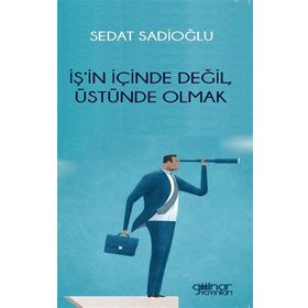 İş'in İçinde Değil Üstünde Olmak Sedat Sadioğlu
