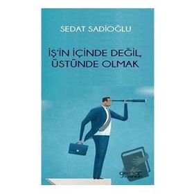 İş'in İçinde Değil Üstünde Olmak Sedat Sadioğlu