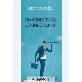 İş'in İçinde Değil Üstünde Olmak Sedat Sadioğlu
