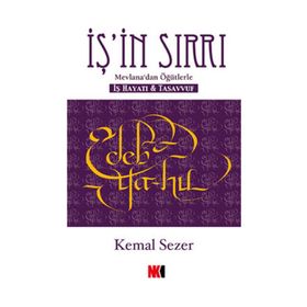 İŞ'İN SIRRI MEVLANA'DAN ÖĞÜTLERLE - İŞ HAYATI VE TASAVVUF - KEMAL SEZER