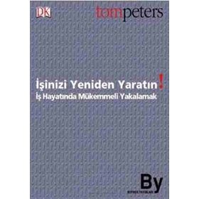 İŞİNİZİ YENIDEN YARATIN İŞ HAYATINDA MÜKEMMELİ YAKALAMAK - TOM PETERS