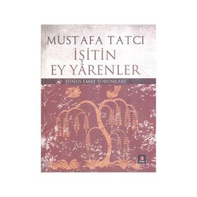 İŞİTİN EY YARENLER YUNUS EMRE YORUMLARI - MUSTAFA TATCI