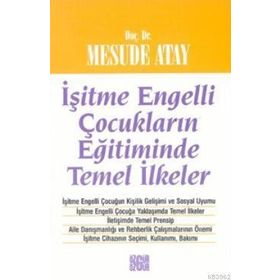 İŞİTME ENGELLI ÇOCUKLARIN EĞİTİMİNDE TEMEL İLKELER - MESUDE ATAY