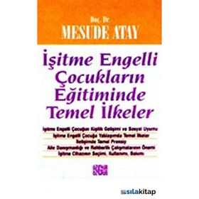 İŞİTME ENGELLI ÇOCUKLARIN EĞİTİMİNDE TEMEL İLKELER - MESUDE ATAY