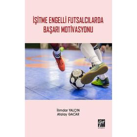 İşitme Engelli Futsalcılarda Başarı Motivasyonu - İlimdar Yalçın - Atalay Gacar