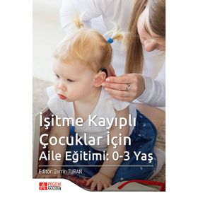İşitme Kayıplı Çocuklar İçin Aile Eğitimi: 0-3 Yaş - Pegem Akademi Yayıncılık