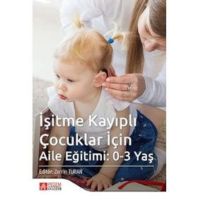 İşitme Kayıplı Çocuklar İçin Aile Eğitimi: 0-3 Yaş - Pegem Akademi Yayıncılık