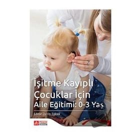 İşitme Kayıplı Çocuklar İçin Aile Eğitimi: 0-3 Yaş - Pegem Akademi Yayıncılık