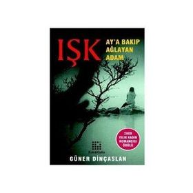 IŞK AY'A BAKIP AĞLAYAN ADAM - GÜNER DİNÇASLAN